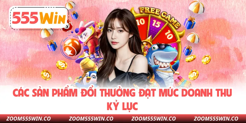 Các Sản Phẩm Đổi Thưởng Đạt Mức Doanh Thu Kỷ Lục