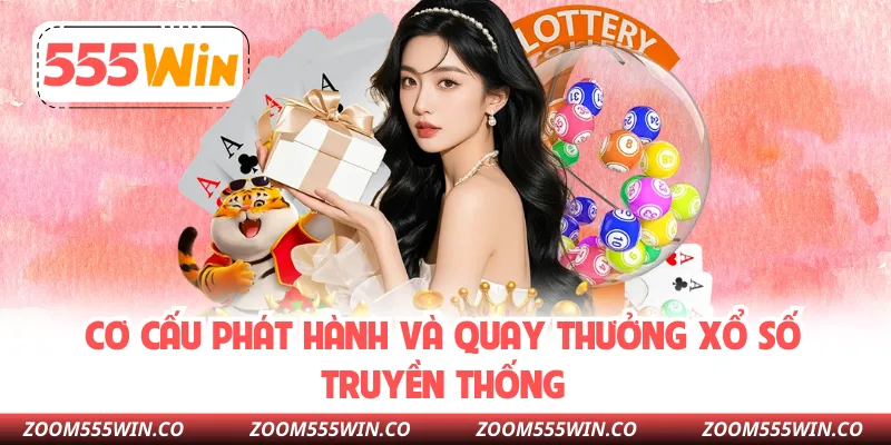 Cơ Cấu Phát Hành Và Quay Thưởng Xổ Số Truyền Thống