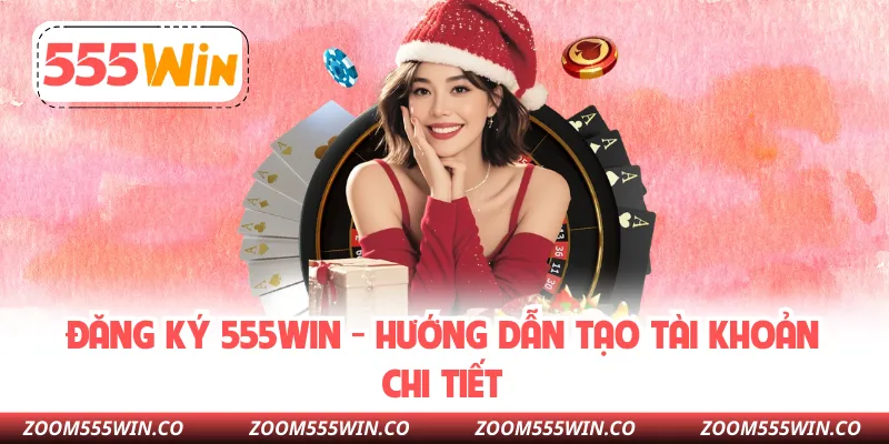Đăng Ký 555WIN - Hướng Dẫn Tạo Tài Khoản Chi Tiết